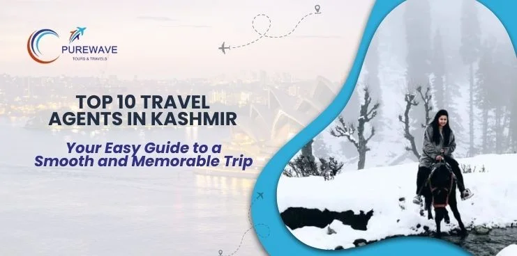 Top 10 Travel Agents in Kashmir: Your Easy Guide to a Smooth and Memorable Trip