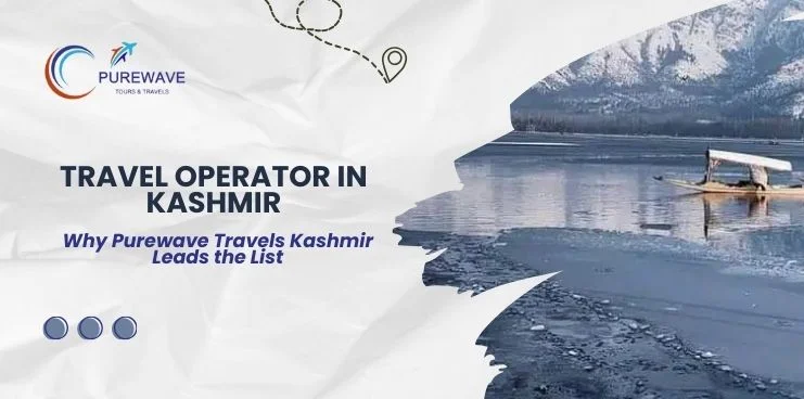 Top Travel Operator in Kashmir: Why Purewave Travels Kashmir Leads the List